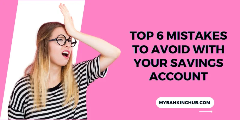 Top 6 Mistakes to Avoid with Your Savings Account